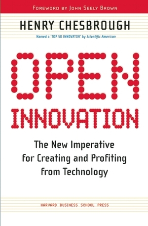 Open Innovation: The New Imperative for Creating And Profiting from Technology by Henry Chesbrough, John Seely Brown