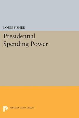 Presidential Spending Power by Louis Fisher