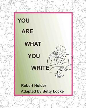 You are what you write: How a study of hand writing can help with everyday problems by Betty Locke, Robert Holder