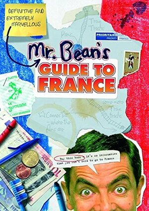 Mr. Bean's Definitive and Extremely Marvellous Guide To France by Robin Driscoll, Tony Haase