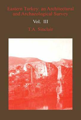 Eastern Turkey: An Architectural & Archaeological Survey, Volume IV by T. A. Sinclair