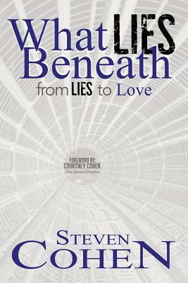 What Lies Beneath: From Lies to Love by Steven Cohen