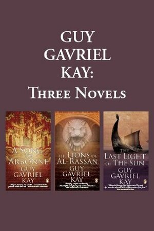 Three Novels (A Song for Arbonne, The Lions of Al-Rassan, and The Last Light of the Sun) by Guy Gavriel Kay