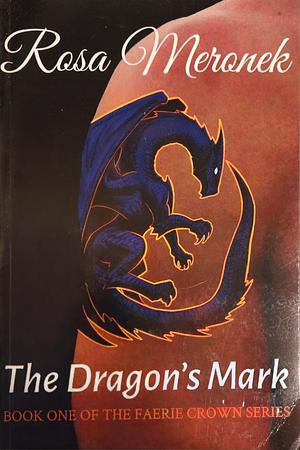 The Dragon's Mark: Book One of the Faerie Crown Series by Rosa Meronek