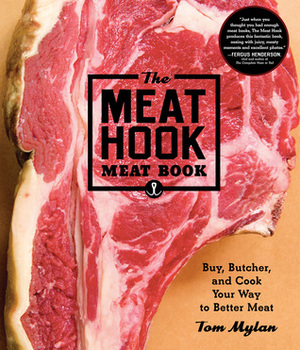 The Meat Hook Meat Book: Techniques and Recipes from Brooklyn's Modern-Day, Old-School Butcher by Tom Mylan