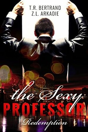 The Sexy Professor: Redemption (The Sexy Series) by T.R. Bertrand, Z.L. Arkadie