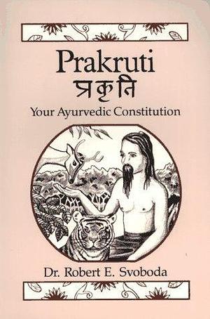 Prakruti: Your Ayurvedic Constitution by Robert E. Svoboda, Robert E. Svoboda