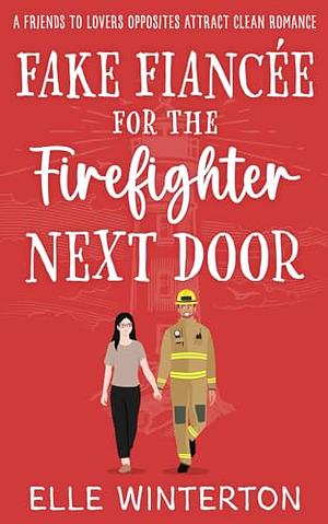 Fake Fiancée for the Firefighter Next Door by Elle Winterton, Elle Winterton