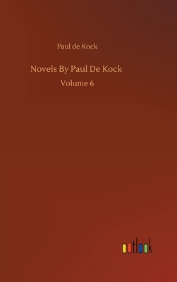 Novels By Paul De Kock: Volume 6 by Paul De Kock