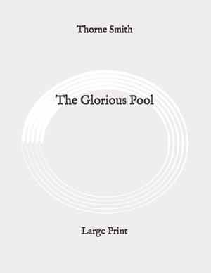 The Glorious Pool: Large Print by Thorne Smith