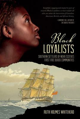 Black Loyalists: Southern Settlers of Nova Scotia's First Free Black Communities by Ruth Holmes Whitehead