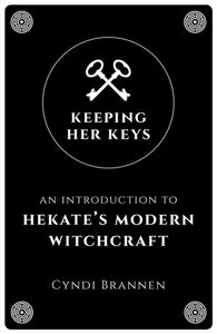 Keeping Her Keys: An Introduction to Hekate's Modern Witchcraft by Cyndi Brannen