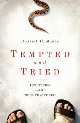 Tempted and Tried: Temptation and the Triumph of Christ by Russell Moore