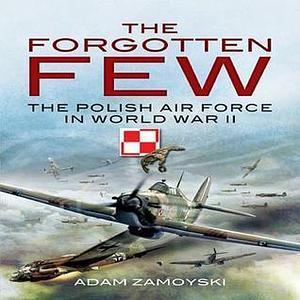 The Forgotten Few by Adam Zamoyski, Adam Zamoyski