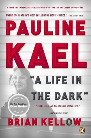 Pauline Kael: A Life in the Dark by Brian Kellow