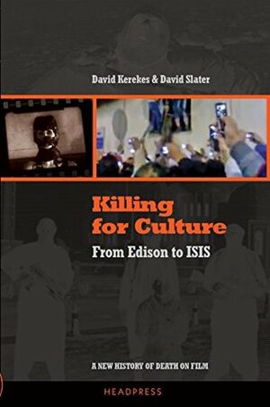 killing for culture: From Edison to ISIS: A New History of Death on Film by David Kerekes