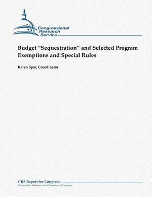 Budget "Sequestration" and Selected Program Exemptions and Special Rules by Karen Spar