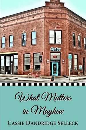 What Matters in Mayhew (The Beanie Bradsher Series) by Cassie Dandridge Selleck