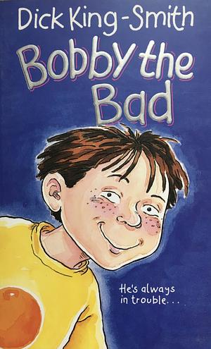 Bobby the Bad by Dick King-Smith
