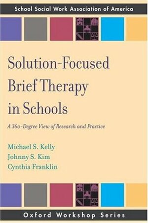 Solution Focused Brief Therapy in Schools: A 360 Degree View of Research and Practice (Oxford Workshop Series) by Michael S. Kelly