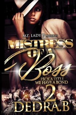 Mistress of A Boss 2: F$ck A Title We Have a Bond by Dedra B