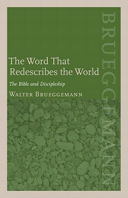 The Word That Redescribes the World: The Bible and Discipleship by Walter Brueggemann