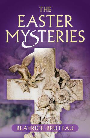 The Easter Mysteries by Beatrice Bruteau