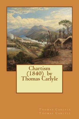 Chartism (1840) by Thomas Carlyle by Thomas Carlyle Thomas Carlyle