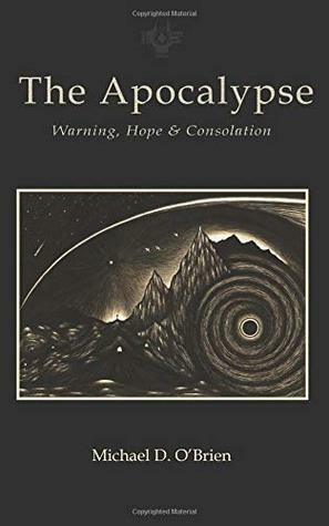 Apocalypse: Warning, Hope, and Consolation by Michael D. O'Brien