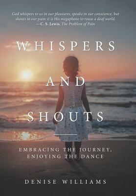 Whispers and Shouts: Embracing the Journey, Enjoying the Dance by Denise Williams