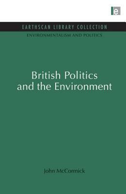 British Politics and the Environment by John McCormick