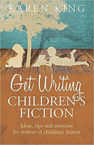 Get Writing Children's Fiction by Karen King