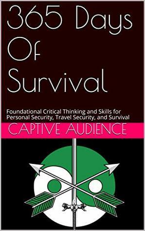 365 Days Of Survival: Foundational Critical Thinking and Skills for Personal Security, Travel Security, and Survival by Captive Audience, Check Freedman, Billy Jensen