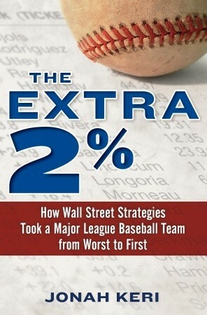 The Extra 2%: How Wall Street Strategies Took a Major League Baseball Team from Worst to First by Jonah Keri