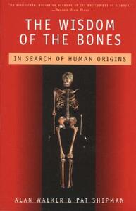 The Wisdom of the Bones: In Search of Human Origins by Alan Walker, Pat Shipman