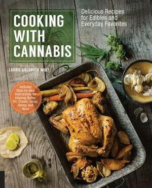Cooking with Cannabis: Delicious Recipes for Edibles and Everyday Favorites by Laurie Wolf