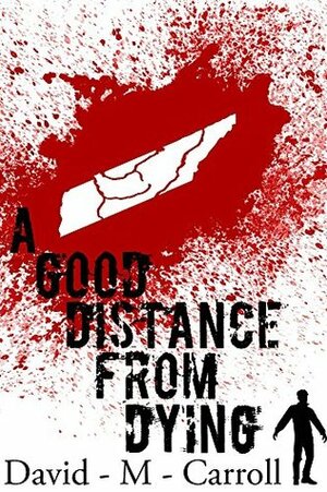 A Good Distance From Dying by David M. Carroll