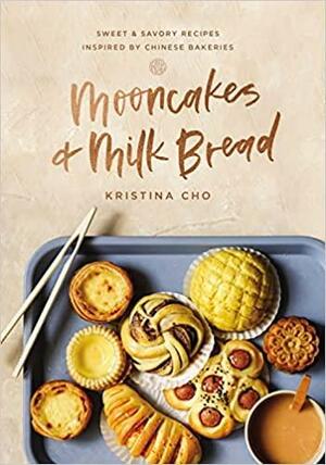 Mooncakes and Milk Bread: Sweet and Savory Recipes Inspired by Chinese Bakeries by Kristina Cho