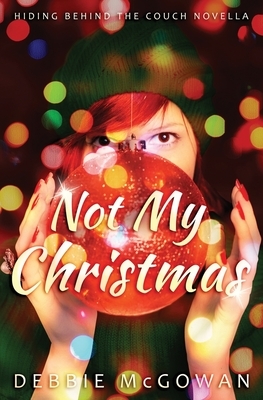 Not My Christmas: A Hiding Behind The Couch Novella by Debbie McGowan