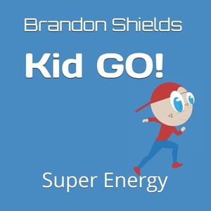 Kid GO!: Super Energy by Brandon Shields