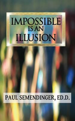 Impossible is an Illusion by Paul Semendinger