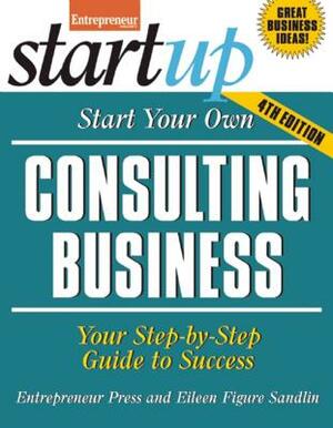 Start Your Own Consulting Business: Your Step-By-Step Guide to Success by Entrepreneur Magazine, Eileen Figure Sandlin