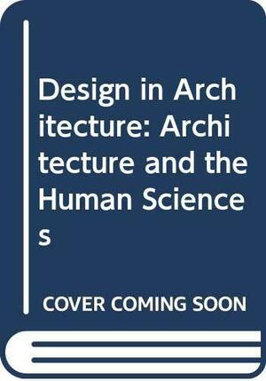 Design in Architecture: Architecture and the Human Sciences by Geoffrey Broadbent