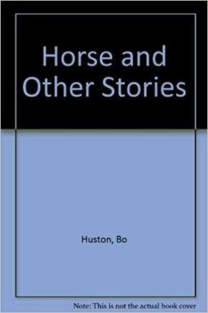 Horse, and Other Stories by Bo Huston