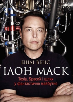 Ілон Маск. Tesla, SpaceX і шлях у фантастичне майбутнє by Ashlee Vance, Мирослава Лузіна