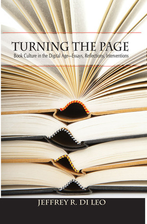 Turning the Page: Book Culture in the Digital Age—Essays, Reflections, Interventions by Jeffrey R. Di Leo