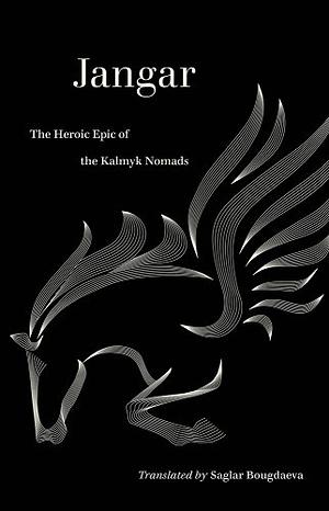 Jangar: The Heroic Epic of the Kalmyk Nomads by Saglar Bougdaeva