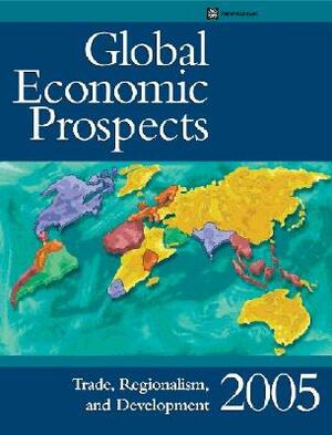 Global Economic Prospects 2005: Trade, Regionalism, and Development by World Bank