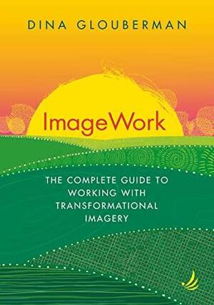 ImageWork: The complete guide to working with transformational imagery by Dina Glouberman