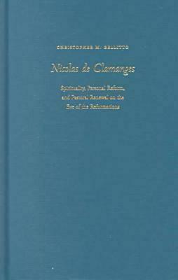 Nicolas de Clamanges: Spirituality, Personal Reform, and Pastoral Renewal on the Eve of the Reformations by Christopher M. Bellitto